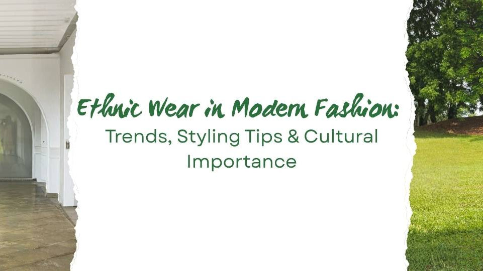 Ethnic Wear in Modern Fashion: Trends, Styling Tips & Cultural Importance